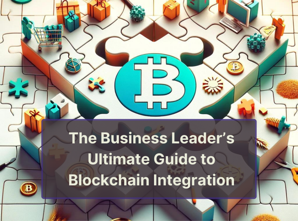 The Business Leader’s Ultimate Guide to Blockchain Integration