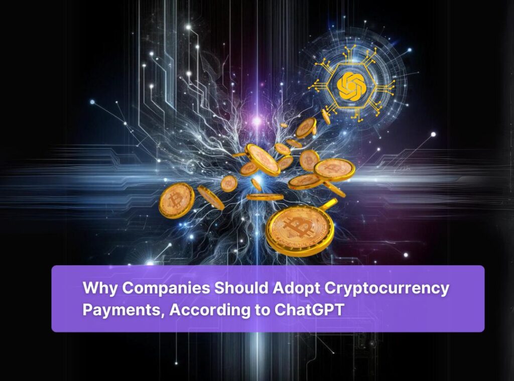 Why Companies Should Adopt Cryptocurrency Payments, According to ChatGPT